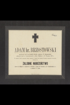 Adam hr. Brzostowski przeżywszy lat 31 [...] zakończył życie w Czarnożyłach w Król. Polskiem d. 25 Września 1869 r. [...]