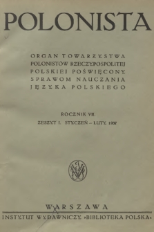 Polonista : organ Towarzystwa Polonistów Rzeczypospolitej Polskiej poświęcony sprawom nauczania języka polskiego. R.7, 1937, Zeszyt 1