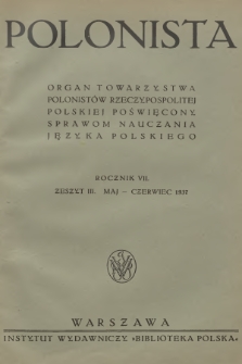 Polonista : organ Towarzystwa Polonistów Rzeczypospolitej Polskiej poświęcony sprawom nauczania języka polskiego. R.7, 1937, Zeszyt 3