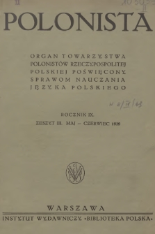 Polonista : organ Towarzystwa Polonistów Rzeczypospolitej Polskiej poświęcony sprawom nauczania języka polskiego. R.9, 1939, Zeszyt 3