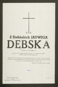 Ś.p. Z Zielińskich Jadwiga Dębska wdowa po pułkowniku AK [...] zmarła dnia 28 września 1973 roku w Katowicach [...]
