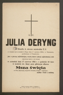 Ś. p. Julia Deryng dr filozofii, b. starsza asystentka U.J. [...] zasnęła w Bogu dnia 17 czerwca 1953 r. w Warszawie [...] jako w pierwszą najboleśniejszą rocznicę śmierci jedynej najukochańszej córki odprawiona będzie w Jej intencji w czwartek dnia 17 czerwca 1954 r. [...] Msza święta [...]