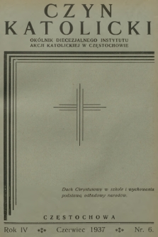 Czyn Katolicki : okólnik Diecezjalnego Instytutu Akcji Katolickiej. R.4, 1937, nr 6