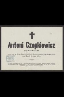 Antoni Czopkiewicz majster stolarski, przeżywszy lat 36, [...] zmarł dnia 8 Kwietnia 1886 r. [...]
