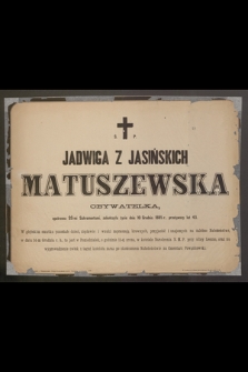Ś. p. Jadwiga z Jasińskich Matuszewska [...] zakończyła życie dnia 10 grudnia 1885 r. [...]
