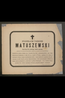 Ś. p. Stanisław-Tadeusz Matuszewski [...], przeniósł się do wieczności dnia 19 grudnia 1885 roku [...]