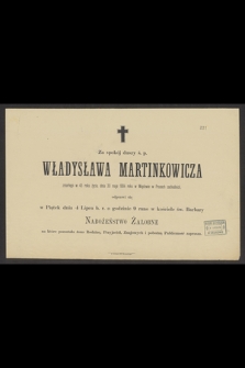 Za spokój duszy ś. p. Władysława Martinkowicza, zmarłego w 45 roku życia, dnia 30 maja 1884 roku [...]