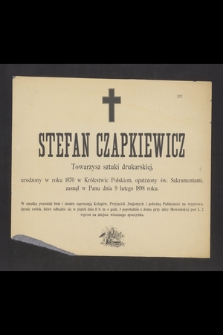 Stefan Czapkiewicz Towarzysz sztuki drukarskiej, urodzony w roku 1870 w Królestwie Polskiem, [...] zasnął w Panu dnia 9 lutego 1898 roku [...]