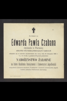 Za duszę ś. p. Edwarda Pawła Czabana obywatela m. Warszawy założyciela wielu fundacyj dobroczynnych i naukowych [...] odbędzie się [...] dnia 16 listopada 1898 [...]