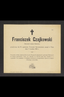 Franciszek Czajkowski przeżywszy lat 95, [...] zasnął w Panu dnia 5 Grudnia 1896 r. [...]