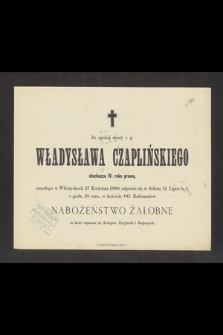 Za spokój duszy ś. p. Władysława Czaplińskiego słuchacza IV. roku prawa, zmarłego w Wilczyskach 27 Kwietnia 1890, odprawi się w Sobotę 12 Lipca b. r. [...]