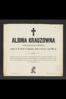 Albina Krauzówna córka byłego kasyera na Bukowninie, przeżywszy lat 30 [...] zasnęła w Panu dnia 4 Lutego 1886 roku [...]
