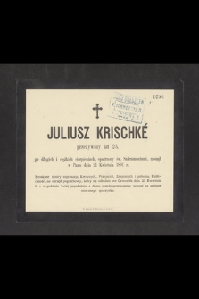 Juliusz Krischké przeżywszy lat 23 [...] zasnął w Panu dnia 21 Kwietnia 1891 r. [...]