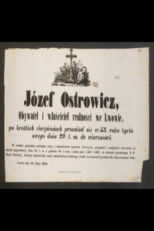 Józef Ostrowicz obywatel i właściciel realności we Lwowie [...] przeniósł się w 53. roku życia swego dnia 29. t. m. do wieczności [...] : Lwów dnia 29. maja 1860