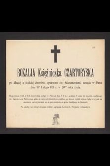 Rozalia Księżniczka Czartoryska [...] zasnęła w Panu dnia 14go Lutego 1891 r. w 20tym roku życia [...]