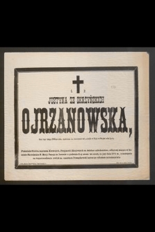 Ś. p. Justyna ze Skrzyńskich Ojrzanowska, dnia 8-go lutego 1886-go roku [...] zasnęła w Bogu w 84-ym roku życia [...]