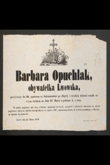 Barbara Opuchlak obywatelka lwowska [...] rozstała się z tym światem na dniu 27. marca [...] : Lwów dnia 27. marca 1858