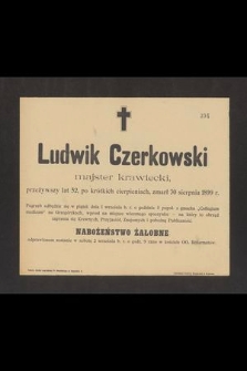 Ludwik Czerkowski majster krawiecki przeżywszy lat 52, [...] zmarł 30 sierpnia 1899 r. [...]