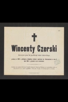 Wincenty Czerski Rekwizytor przez lat pięćdziesiąt teatru krakowskiego, urodzony w 1803 r. [...] w dniu 9 lipca 1883 r. przeniósł się do wieczności [...]