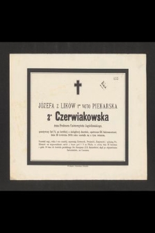 Józefa z Lików 1mo voto Piekarska 2do Czerwiakowska żona Profesora Uniwersytetu Jagiellońskiego, przeżywszy lat 72, [...] dnia 23 kwietnia 1874 roku rozstała się z tym światem [...]