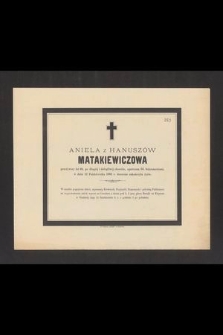 Aniela z Hanuszów Matakiewiczowa, przeżywszy lat 68 [...] w dniu 12 Października 1883 r. doczesne zakończyła życie