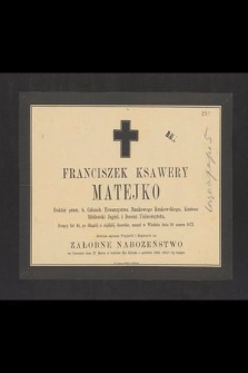 Franciszek Ksawery Matejko, Doktór praw [...] Kustosz Biblioteki Jagiel. i Docent Uniwersytetu, przeżywszy lat 44 [...] umarł w Wiedniu dnia 18 marca 1873