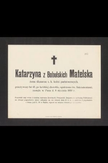 Katarzyna z Bobulskich Matelska [...] przeżywszy lat 45 [...] zasnęła w Panu d. 8 stycznia 1899 r.
