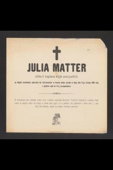 Julia Matter, córka b. kapitana wojsk austryackich [...] zasnęła w Bogu dnia 12-go sierpnia 1886 roku [...]