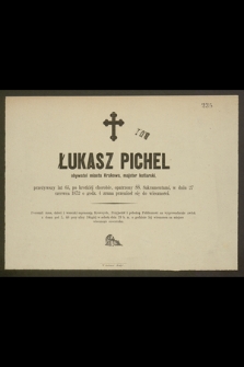 Łukasz Pichel obywatel miasta Krakowa, majster kotlarski, przeżywszy lat 65 [….] w dniu 27 czerwca 1872 o godz. 4 zrana przeniósł się do wieczności [...]