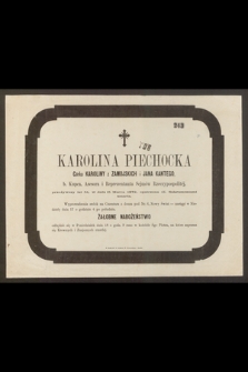 Karolina Piechocka córka Karoliny z Zamojskich i Jana Kantego […] przeżywszy lat 51, w dniu 15 Marca 1872, opatrzona śś. Sakramentami umarła [...]