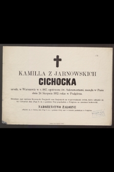 Kamilla z Jarnowskich Cichocka urodz. w Warszawie w r. 1817. [...] zasnęła w Panu dnia 24 Sierpnia 1892 roku [...]
