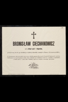 Bronisław Ciechanowicz [...] przeżywszy lat 44, [...] zasnął w Panu d. 24 czerwca 1898 r. [...]