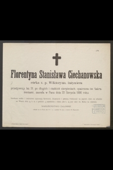 Florentyna Stanisława Ciechanowska córka ś. p. Wiktoryna, inżyniera przeżywszy lat 21, [...] zasnęła w Panu dnia 22 Sierpnia 1886 roku [...]