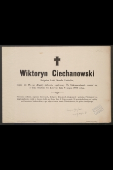 Wiktoryn Ciechanowski Inżynier kolei Karola Ludwika, licząc lat 48, [...] rozstał się z tym światem we Lwowie dnia 8 Lipca 1883 roku [...]