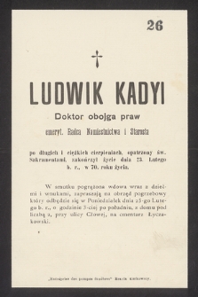 Ludwik Kadyi doktor obojga praw emeryt. Radca Namiestnictwa i Starosta [...] zakończył życie dnia 23 Lutego b. r., w 70 roku życia