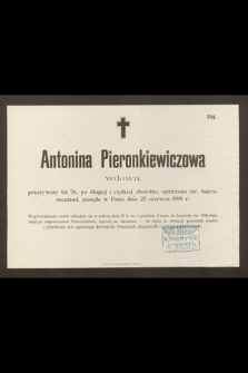 Antonina Pieronkiewiczowa wdowa, przeżywszy lat 76 […] zasnęła w Panu dnia 23 czerwca 1898 r. […]