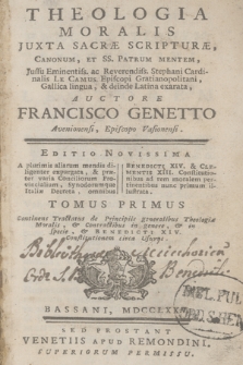 Theologia Moralis Juxta Sacræ Scripturæ, Canonum, Et SS. Patrum Mentem, Jussu Eminentiss. ac Reverendiss. Stephani Cardinalis Le Camus Episcopi Gratianopolitani Gallica lingua, & deinede Latina exarata. T. 1, Continens Tractatus de Principiis generalibus Theologiæ Moralis, & Contractibus in genere, & in specie, & Benedicti XIV. Constitutionem circa Usuras