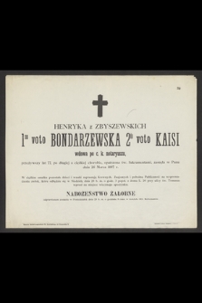 Henryka z Zbyszewskich 1mo voto Bondarzewska 2do voto Kaisi wdowa po c. k. notaryuszu, przeżywszy lat 77 [...] zasnęła w Panu dnia 26 Marca 1897 r.
