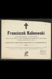 Franciszek Kalinowski pensyonowany nadporucznik c. k. armii austriackiej, walczący w wojnie pruskiej w r. 1866 [...] przeżywszy lat 68, po krótkich cierpieniach, zakończył doczesne życie d. 11 Października 1887 roku