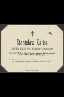 Stanisław Kalisz członek Tow. wzajemnej pomocy rękodzielników i przemysłowców przeżywszy lat 35 [...] w dniu 6 lutego 1878 r. zakończył życie