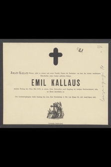 Johann Kallaus Bürger, giebt in seinem und seiner Familie Namen die Nachricht von dem Ihn höchst betrübenden Hinscheiden seines innigst geliebten Sohnes Emil Kallaus weicher Freitag den Mai 1872, in seinem 16ten Jahresalter, nach Empfang der heiligen Sterbsacramente selig im Herrn entschlafen ist