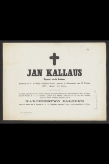 Jan Kallaus Obywatel miasta Krakowa przeżywszy lat 64 [...] dnia 26 Września 1879 r. zakończył życie doczesne