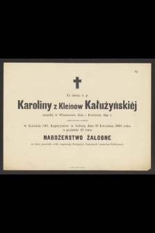 Za duszę ś. p. Karoliny z Kleinów Kałużyńskiéj zmarłéj w Warszawie dnia 1 Kwietnia 1890 r. odprawione zostanie w Kościele OO. Kapucynów w Sobotę dnia 19 Kwietnia 1890 roku o godz. 19 rano nabożeństwo żałobne [...]