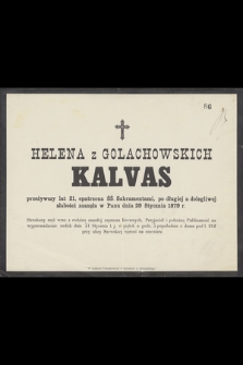 Helena z Golachowskich Kalvas przeżywszy lat 21, opatrzona ŚŚ. Sakramentami [...] zasnęła w Panu dnia 29 Stycznia 1879 r.