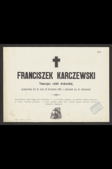 Franciszek Karczewski Towarzysz sztuki drukarskiéj, przeżywszy lat 25, dnia 16 Kwietnia 1883 r. przeniósł się do wieczności