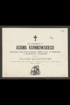 Za duszę ś. p. Adama Karnkowskiego zmarłego dnia 26 Grudnia 1869 roku e Biskupiu w Królestwie Polskiem odprawi się żałobne nabożeństwo w kościele OO. Kapucynów dnia 20 Stycznia 1873 [...]