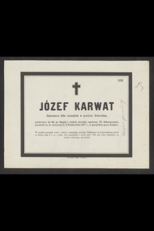Józef Karwat dzierżawca dóbr ziemskich w powiecie Bobreckim, przeżywszy lat 60 [...] przeniósł się do wieczności d. 4 Października 1877 r., w przejeździe przez Kraków