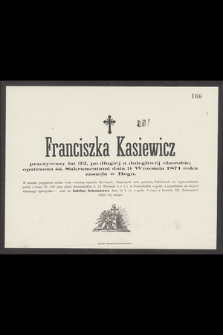 Franciszka Kasiewicz przeżywszy lat 32 [...] opatrzona śś. Sakramentami dnia 9 września 1871 roku zasnęła w Bogu