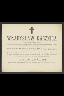 Władysław Kasznica c. i k. major 20-gu pułku piechoty [...] przeżywszy lat 52, zmarł d. 13 Lutego 1890 r. [...]