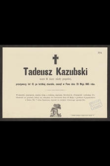 Tadeusz Kazubski uczeń III klasy szkoły pospolitej, przeżywszy lat 10, po krótkiej chorobie, zasnął w Panu dnia 26 Maja 1885 roku